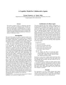 A Cognitive Model for Collaborative Agents George Ferguson and James Allen Department of Computer Science, University of Rochester, Rochester, NY, USA {ferguson,james}@cs.rochester.edu  Abstract
