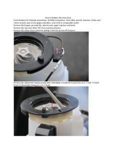 How to Replace the Drive Gear Tools Needed: #2 Flathead screwdriver, #2 fillips screwdriver, 5mm Allen wrench, hammer, 10mm and 13mm wrench, pair of vess-gripes and pliers, and a 5/8 or comparable socket Remove the hoppe