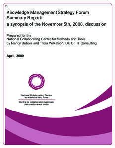 Knowledge Management Strategy Forum Summary Report: a synopsis of the November 5th, 2008, discussion Prepared for the National Collaborating Centre for Methods and Tools by Nancy Dubois and Tricia Wilkerson, DU B FIT Con