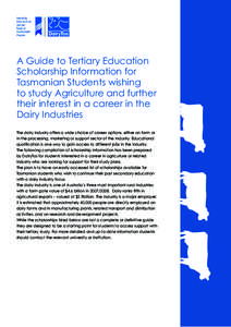 A Guide to Tertiary Education Scholarship Information for Tasmanian Students wishing to study Agriculture and further their interest in a career in the Dairy Industries