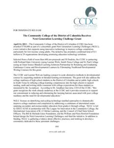 FOR IMMEDIATE RELEASE  The Community College of the District of Columbia Receives Next Generation Learning Challenge Grant April 14, 2011 – The Community College of the District of Columbia (CCDC) has been awarded $750