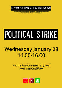 PROTECT THE WORKING ENVIRONMENT ACT! A united trade union movement goes against the government’s proposed amendments to the Working Environment Act POLITICAL STRIKE Wednesday January 28