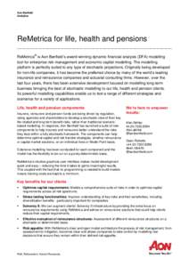 Aon Benfield Analytics ReMetrica for life, health and pensions ReMetrica® is Aon Benfield’s award-winning dynamic financial analysis (DFA) modelling tool for enterprise risk management and economic capital modelling. 