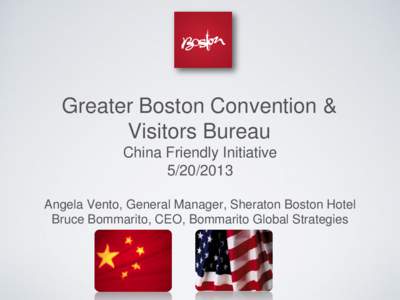 Greater Boston Convention & Visitors Bureau China Friendly Initiative[removed]Angela Vento, General Manager, Sheraton Boston Hotel Bruce Bommarito, CEO, Bommarito Global Strategies
