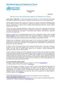 PRESS RELEASE N° May 2015 Morocco joins the International Agency for Research on Cancer Lyon, France, 13 MayThe International Agency for Research on Cancer (IARC), the World Health