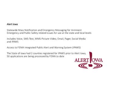 Alert Iowa Statewide Mass Notification and Emergency Messaging for Imminent  Emergency and Public Safety related issues for use at the state and local levels Includes Voice, SMS‐Text, MMS‐Pic