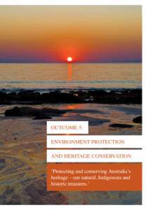 OUTCOME 5  OUTCOME 5: ENVIRONMENT PROTECTION AND HERITAGE CONSERVATION ‘Protecting and conserving Australia’s