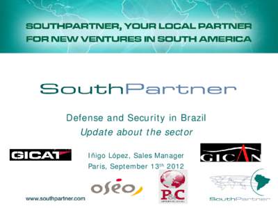 Defense and Security in Brazil Update about the sector Iñigo López, Sales Manager Paris, September 13th 2012  Brazil – Difficult place