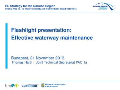 EU Strategy for the Danube Region Priority Area 1a – To improve mobility and multimodality: Inland waterways Flashlight presentation: Effective waterway maintenance