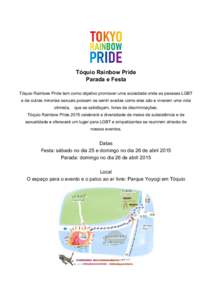 Tóquio Rainbow Pride Parada e Festa Tóquio Rainbow Pride tem como objetivo promover uma sociedade onde as pessoas LGBT e de outras minorias sexuais possam se sentir aceitas como eles são e viverem uma vida otimista,