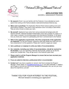 APPLICATION TIPS GOODWILL AMBASSADOR PROGRAM 1. Do research. Even if you are familiar with the Festival or have attended an event, spend time looking at the Festival website (nationalcherryblossomfestival.org). 2. Make s