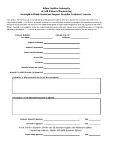 Johns Hopkins University Arts & Sciences/Engineering Incomplete Grade Extension Request Form for Graduate Students Instructions: This form should be completed by AS/EN graduate students who have reached the one-year time