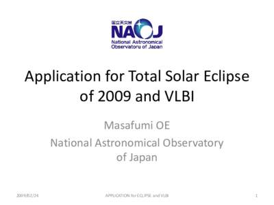 Application for Total Solar Eclipse of 2009 and VLBI Masafumi OE National Astronomical Observatory of Japan