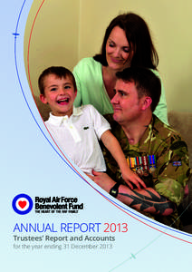 Annual Report 2013 Trustees’ Report and Accounts for the year ending 31 December 2013 Our Vision Every member of the RAF Family should have access to support whenever they need it.