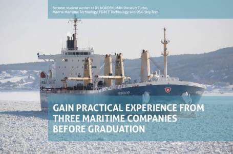Become student worker at DS NORDEN, MAN Diesel & Turbo, Maersk Maritime Technology, FORCE Technology and OSK-ShipTech GAIN PRACTICAL EXPERIENCE FROM THREE MARITIME COMPANIES BEFORE GRADUATION