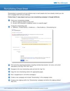 Remarketing Cheat Sheet Remarketing is a powerful and cost-effective way to reach people who have already visited your site and re-engage them with your offerings. Follow these 11 easy steps to set up a new remarketing c