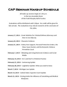 CAP Seminar Make-up Schedule All make-up sessions begin at 1:30 p.m. in the Jury Assembly Room of the Frank Murphy Hall of Justice Evaluations will be distributed until 1:45pm. No credit will be given for late arrivals. 