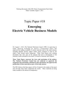 Working Document of the NPC Future Transportation Fuels Study Made Available August 1, 2012 Topic Paper #18 Emerging Electric Vehicle Business Models