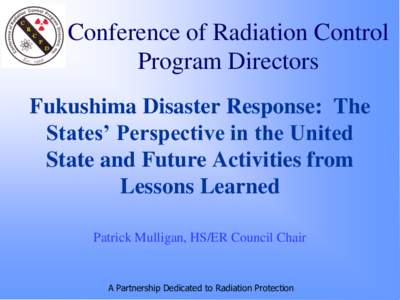 Conference of Radiation Control Program Directors Fukushima Disaster Response: The States’ Perspective in the United State and Future Activities from Lessons Learned