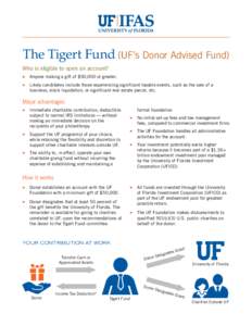 The Tigert Fund (UF’s Donor Advised Fund) Who is eligible to open an account? ȪȪ Anyone making a gift of $50,000 or greater. ȪȪ L  ikely candidates include those experiencing significant taxable events, such as t