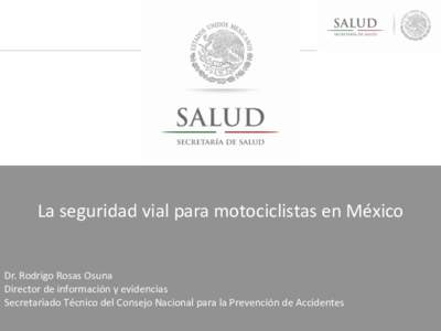 La seguridad vial para motociclistas en México Dr. Rodrigo Rosas Osuna Director de información y evidencias Secretariado Técnico del Consejo Nacional para la Prevención de Accidentes  Los usuarios vulnerables en el 