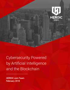 Cybersecurity Powered by Artificial Intelligence and the Blockchain HEROIC.com Team February 2018