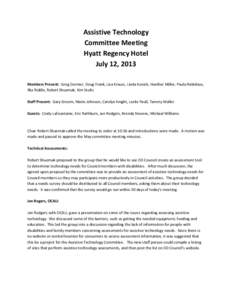 Assistive Technology Committee Meeting Hyatt Regency Hotel July 12, 2013 Members Present: Greg Dormer, Doug Frank, Lisa Krauss, Linda Kunick, Heather Miller, Paula Rabidoux, Ilka Riddle, Robert Shuemak, Kim Stults