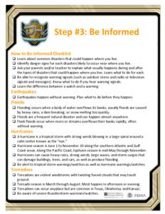 Step #3: Be Informed How to Be Informed Checklist  Learn about common disasters that could happen where you live.  Identify danger signs for each disasters likely to occur near where you live.  Ask your parents 