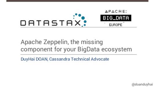 Apache Zeppelin, the missing component for your BigData ecosystem DuyHai DOAN, Cassandra Technical Advocate @doanduyhai