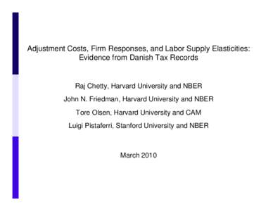 Adjustment Costs, Firm Responses, and Labor Supply Elasticities: Evidence from Danish Tax Records Raj Chetty, Harvard University and NBER John N. Friedman, Harvard University and NBER Tore Olsen, Harvard University and C