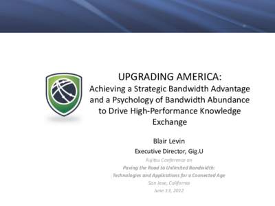 UPGRADING AMERICA: Achieving a Strategic Bandwidth Advantage and a Psychology of Bandwidth Abundance to Drive High-Performance Knowledge Exchange Blair Levin