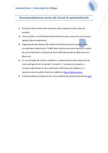 Automatrícula – Universidad de Málaga  Recomendaciones antes de iniciar la automatrícula 1. Consulte toda la información necesaria de las asignaturas de su plan de estudios. 2. Una vez dentro, lea el Manual de Auto