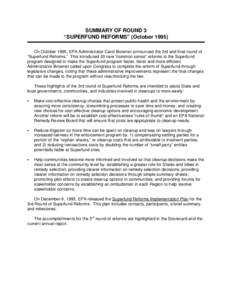 SUMMARY OF ROUND 3 “SUPERFUND REFORMS” (October[removed]On October 1995, EPA Administrator Carol Browner announced the 3rd and final round of “Superfund Reforms.” This introduced 20 new “common sense” reforms t