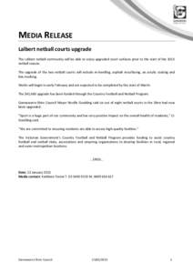 MEDIA RELEASE Lalbert netball courts upgrade The Lalbert netball community will be able to enjoy upgraded court surfaces prior to the start of the 2015 netball season. The upgrade of the two netball courts will include r