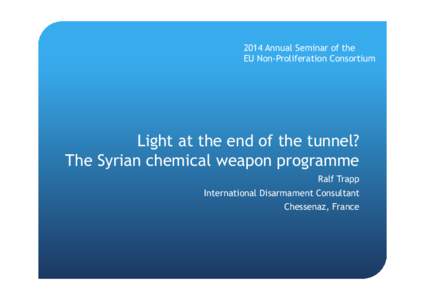 2014 Annual Seminar of the EU Non-Proliferation Consortium Light at the end of the tunnel? The Syrian chemical weapon programme Ralf Trapp