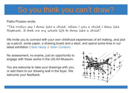 So you think you can’t draw? Pablo Picasso wrote, “The critics say I draw like a child . When I was a child I drew like Raphael . It took me my whole life to draw like a child”. We invite you to connect with your o