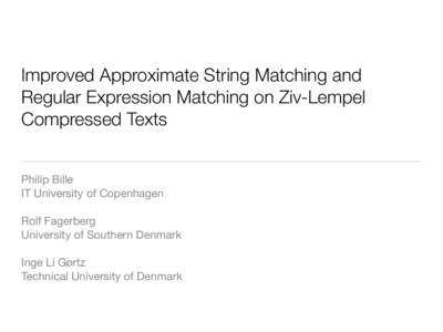 Improved Approximate String Matching and Regular Expression Matching on Ziv-Lempel Compressed Texts Philip Bille IT University of Copenhagen Rolf Fagerberg