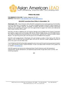 PRESS RELEASE FOR IMMEDIATE RELEASE: Tuesday, September 22, 2015 CONTACT: Neel Saxena, (x108;  AALEAD Launches New Office in Annandale, VA (Washington, DC) – Asian American LEAD (AALEAD)