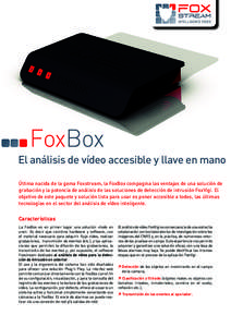 FoxBox  El análisis de vídeo accesible y llave en mano Última nacida de la gama Foxstream, la FoxBox compagina las ventajas de una solución de grabación y la potencia de análisis de las soluciones de detección de 