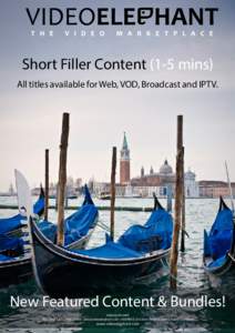 Short Filler Content (1-5 mins) All titles available for Web, VOD, Broadcast and IPTV. New Featured Content & Bundles! VIDEOELEPHANT TEL: +[removed] | EMAIL: [removed] | ADDRESS: 20 Lower Stephen Stree