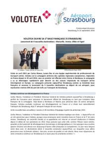 Communiqué de presse Strasbourg, le 23 septembre 2014 VOLOTEA OUVRE SA 3e BASE FRANÇAISE À STRASBOURG Lancement de 4 nouvelles destinations : Marseille, Venise, Olbia et Figari