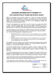 LICENSING INFORMATION STATEMENT #11 THE CONSTRUCTION OF TENNIS AND SPORTS COURTS QBCC has developed this information statement to clarify the licensing requirements regarding the various components in respect to the cons