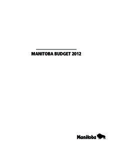 MANITOBA BUDGET 2012  This document is available on the Internet at: www.gov.mb.ca/finance Information available at this site includes: ••The 2012 Manitoba Budget Address