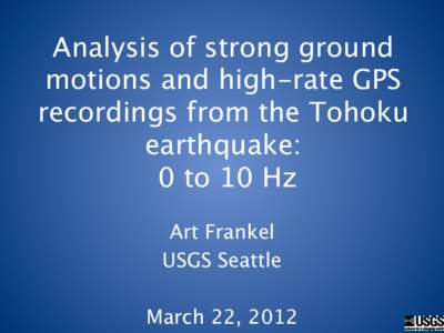 Analysis of strong ground motions and high-rate GPS recordings from the Tohoku earthquake:   0 to 10 Hz