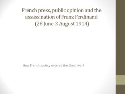 French press, public opinion and the assassination of Franz Ferdinand (28 June-3 August[removed]How French society entered the Great war?