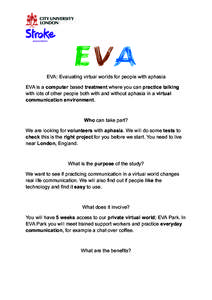 EVA: Evaluating virtual worlds for people with aphasia EVA is a computer based treatment where you can practice talking with lots of other people both with and without aphasia in a virtual communication environment.  Who