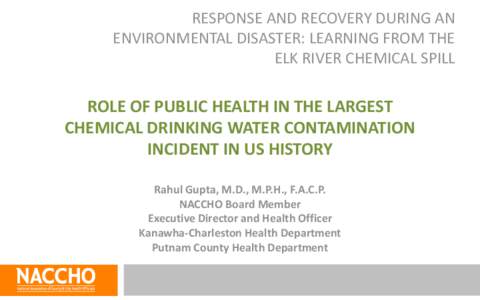RESPONSE AND RECOVERY DURING AN ENVIRONMENTAL DISASTER: LEARNING FROM THE ELK RIVER CHEMICAL SPILL ROLE OF PUBLIC HEALTH IN THE LARGEST CHEMICAL DRINKING WATER CONTAMINATION
