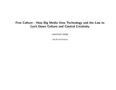 Free Culture - How Big Media Uses Technology and the Law to Lock Down Culture and Control Creativity Lawrence Lessig copy @ www.lessig.org  Copyright © Lawrence Lessig, 2004.;