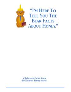 “I’M HERE TO TELL YOU THE BEAR FACTS ABOUT HONEY.”  A Reference Guide from
