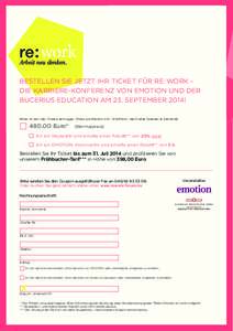 BESTELLEN SIE JETZT IHR TICKET FÜR RE:WORK – DIE KARRIERE-KONFERENZ VON EMOTION UND DER BUCERIUS EDUCATION AM 23. SEPTEMBER 2014! Bitte Anzahl der Tickets eintragen | Preis pro Person inkl. 19% MwSt. beinhaltet Spei